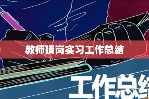 教师顶岗实习工作总结