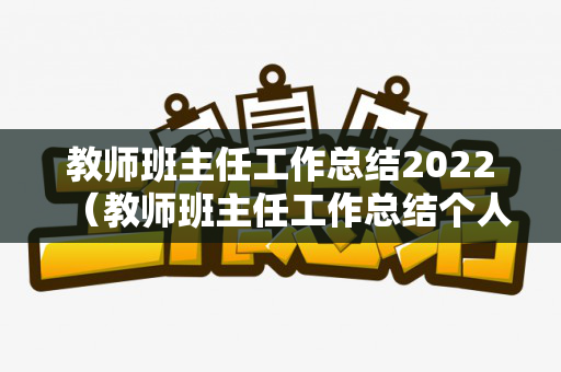 教师班主任工作总结2022（教师班主任工作总结个人2022）