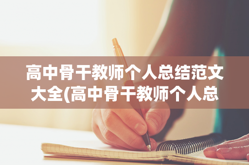 高中骨干教师个人总结范文大全(高中骨干教师个人总结范文大全集下载)