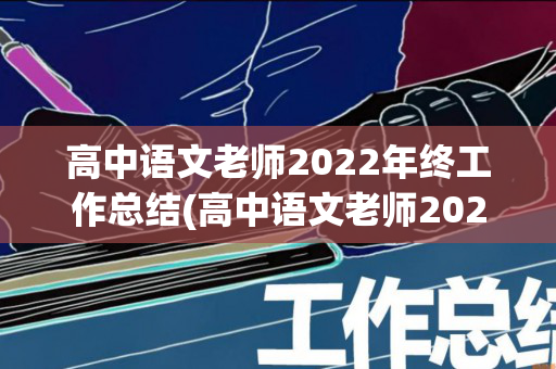 高中语文老师2022年终工作总结(高中语文老师2022年终工作总结怎么写啊)