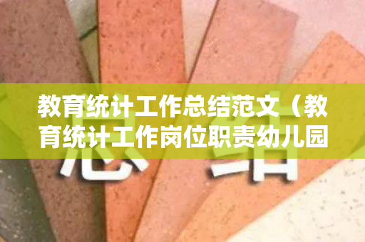 教育统计工作总结范文（教育统计工作岗位职责幼儿园）