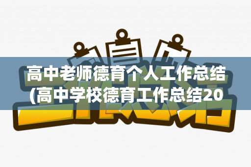 高中老师德育个人工作总结(高中学校德育工作总结2021年度)