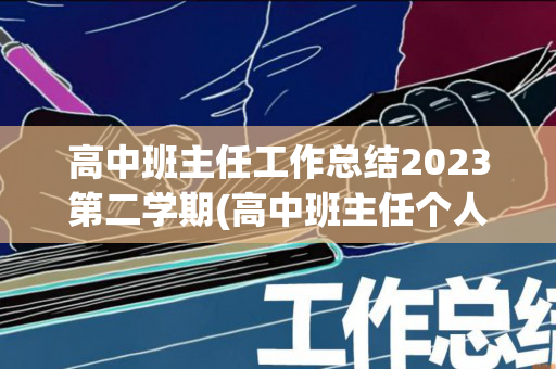 高中班主任工作总结2023第二学期(高中班主任个人工作总结)