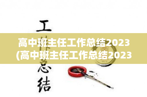 高中班主任工作总结2023(高中班主任工作总结2023第二学期)