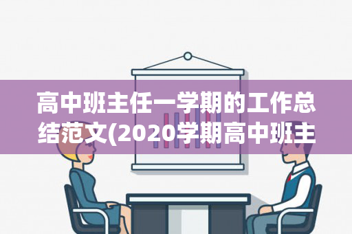 高中班主任一学期的工作总结范文(2020学期高中班主任工作总结怎么写)