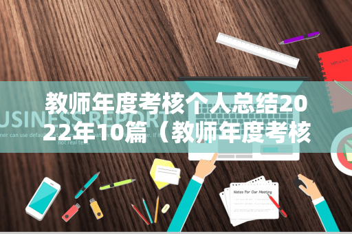 教师年度考核个人总结2022年10篇（教师年度考核个人总结精简版2022幼儿园）