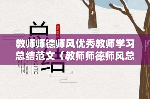 教师师德师风优秀教师学习总结范文（教师师德师风总结报告材料怎么写）