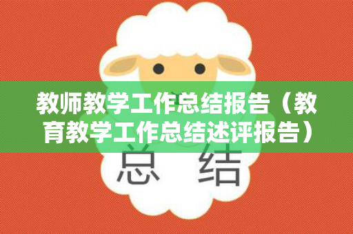 教师教学工作总结报告（教育教学工作总结述评报告）