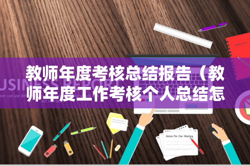 教师年度考核总结报告（教师年度工作考核个人总结怎么写）