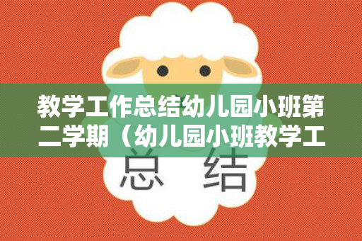 教学工作总结幼儿园小班第二学期（幼儿园小班教学工作总结下学期）