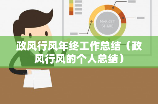 政风行风年终工作总结（政风行风的个人总结）