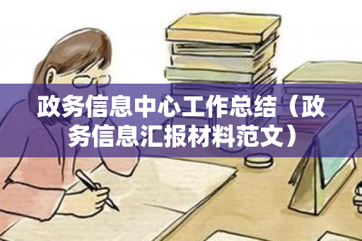 政务信息中心工作总结（政务信息汇报材料范文）
