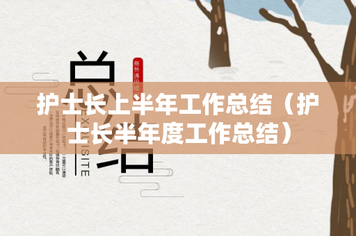 护士长上半年工作总结（护士长半年度工作总结）