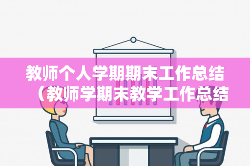 教师个人学期期末工作总结（教师学期末教学工作总结）