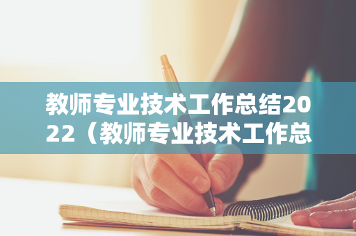 教师专业技术工作总结2022（教师专业技术工作总结2022年度）