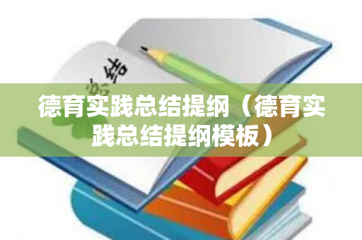 德育实践总结提纲（德育实践总结提纲模板）