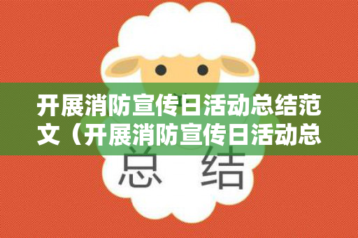 开展消防宣传日活动总结范文（开展消防宣传日活动总结范文）