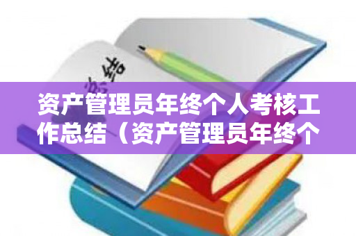 资产管理员年终个人考核工作总结（资产管理员年终个人考核工作总结范文）