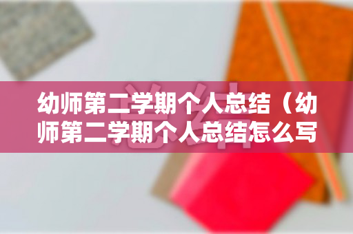 幼师第二学期个人总结（幼师第二学期个人总结怎么写范文图片）
