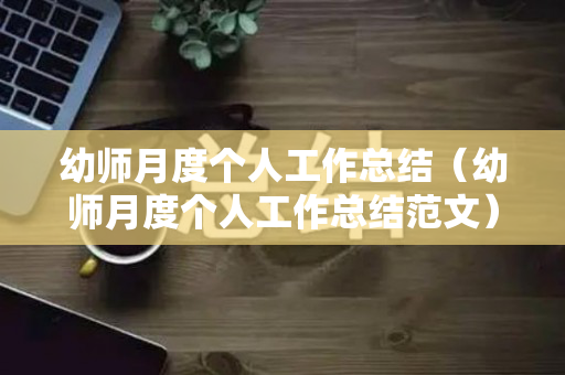 幼师月度个人工作总结（幼师月度个人工作总结范文）