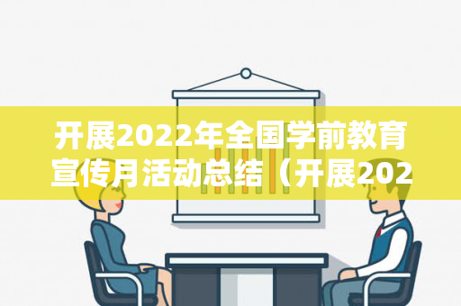 开展2022年全国学前教育宣传月活动总结（开展2022年全国学前教育宣传月活动方案）
