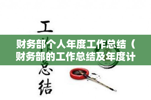 财务部个人年度工作总结（财务部的工作总结及年度计划）