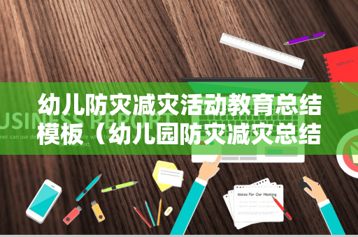 幼儿防灾减灾活动教育总结模板（幼儿园防灾减灾总结报告内容）