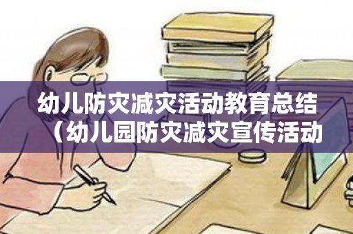 幼儿防灾减灾活动教育总结（幼儿园防灾减灾宣传活动总结）