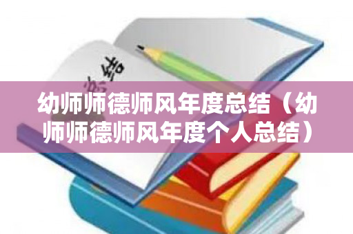 幼师师德师风年度总结（幼师师德师风年度个人总结）