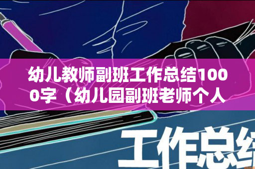 幼儿教师副班工作总结1000字（幼儿园副班老师个人年度总结）