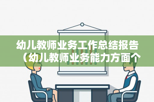 幼儿教师业务工作总结报告（幼儿教师业务能力方面个人总结）