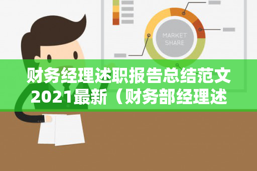 财务经理述职报告总结范文2021最新（财务部经理述职报告）