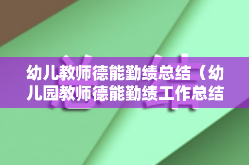 幼儿教师德能勤绩总结（幼儿园教师德能勤绩工作总结）