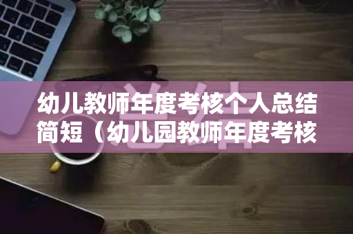 幼儿教师年度考核个人总结简短（幼儿园教师年度考核个人总结200字）