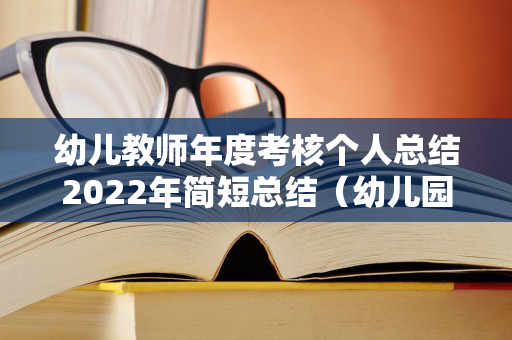 幼儿教师年度考核个人总结2022年简短总结（幼儿园教师年度总结考核个人总结）