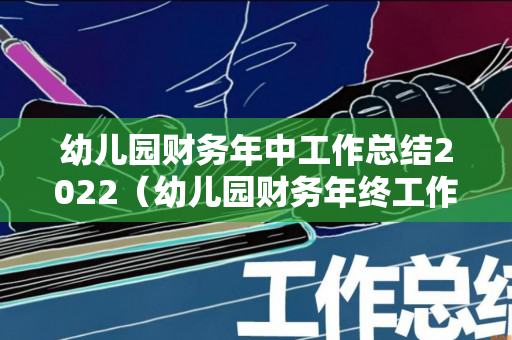幼儿园财务年中工作总结2022（幼儿园财务年终工作总结）