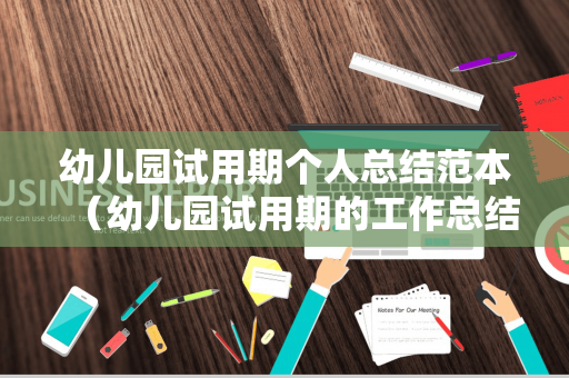 幼儿园试用期个人总结范本（幼儿园试用期的工作总结怎么写）