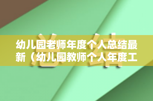 幼儿园老师年度个人总结最新（幼儿园教师个人年度工作总结200字左右）