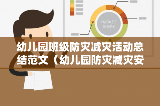幼儿园班级防灾减灾活动总结范文（幼儿园防灾减灾安全教育记录）