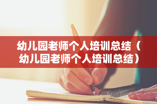 幼儿园老师个人培训总结（幼儿园老师个人培训总结）