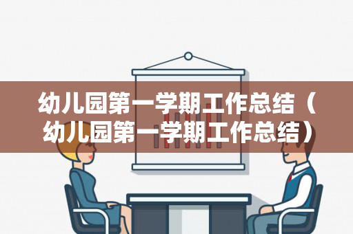 幼儿园第一学期工作总结（幼儿园第一学期工作总结）