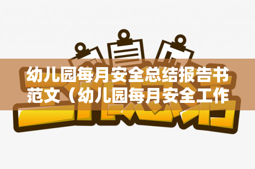 幼儿园每月安全总结报告书范文（幼儿园每月安全工作总结）