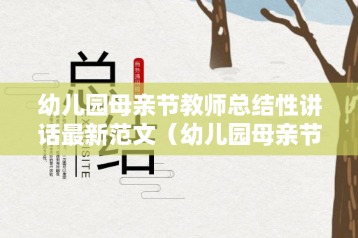 幼儿园母亲节教师总结性讲话最新范文（幼儿园母亲节教育活动总结）