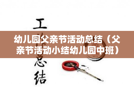 幼儿园父亲节活动总结（父亲节活动小结幼儿园中班）
