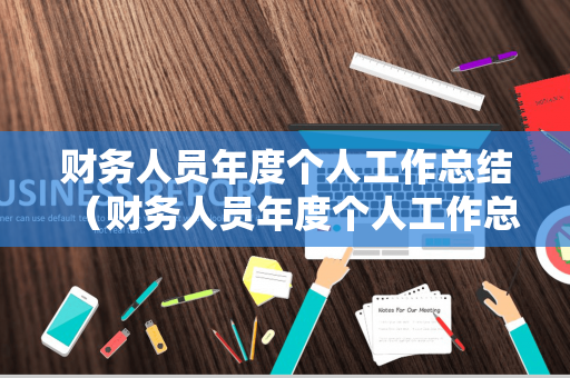 财务人员年度个人工作总结（财务人员年度个人工作总结怎么写）