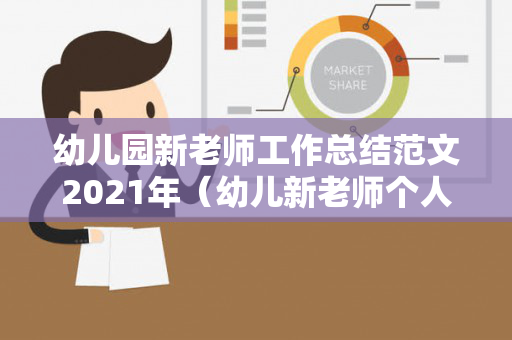 幼儿园新老师工作总结范文2021年（幼儿新老师个人总结）