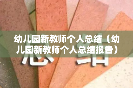 幼儿园新教师个人总结（幼儿园新教师个人总结报告）