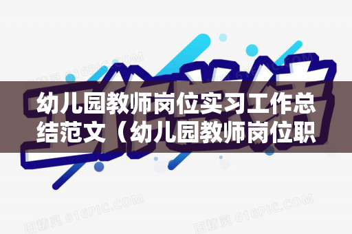 幼儿园教师岗位实习工作总结范文（幼儿园教师岗位职责承诺书）