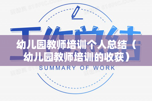 幼儿园教师培训个人总结（幼儿园教师培训的收获）