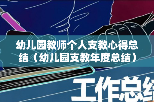幼儿园教师个人支教心得总结（幼儿园支教年度总结）